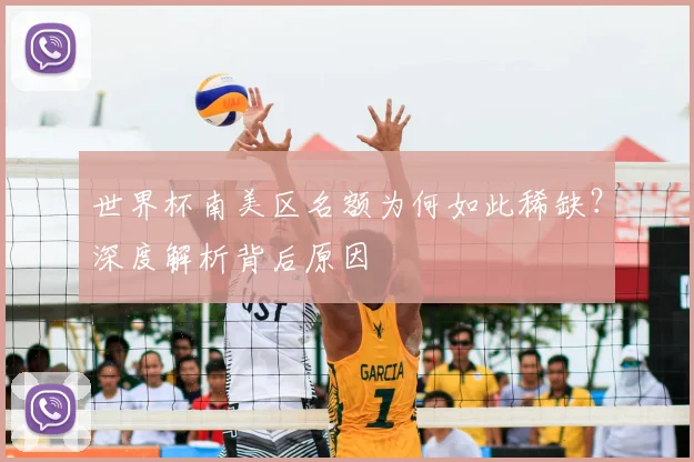 世界杯南美区名额为何如此稀缺?深度解析背后原因