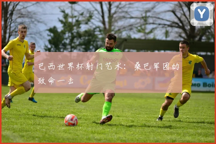 巴西世界杯射门艺术：桑巴军团的致命一击