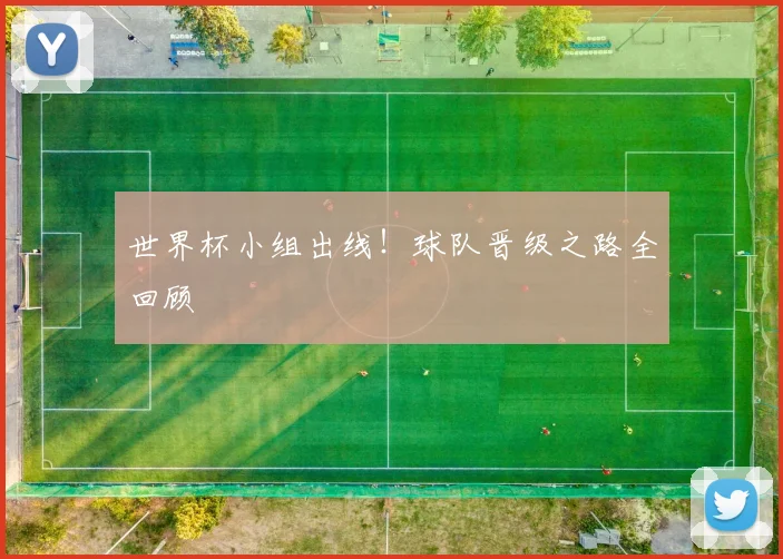 世界杯小组出线!球队晋级之路全回顾
