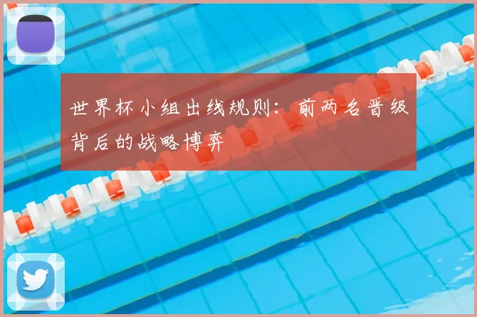 世界杯小组出线规则:前两名晋级背后的战略博弈