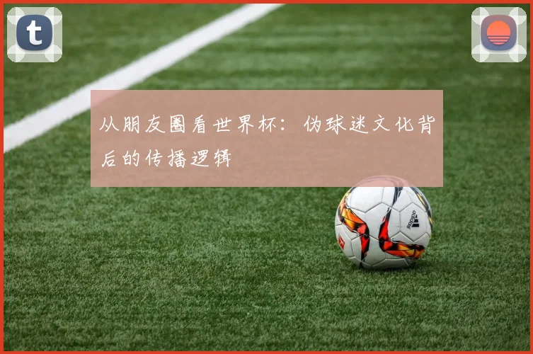 从朋友圈看世界杯:伪球迷文化背后的传播逻辑