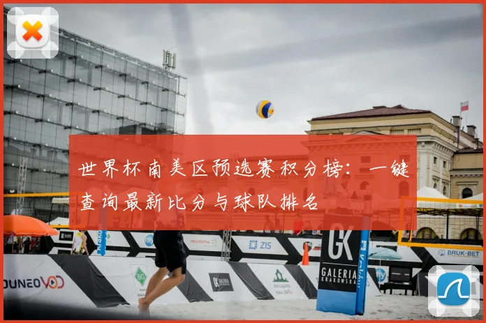 世界杯南美区预选赛积分榜：一键查询最新比分与球队排名