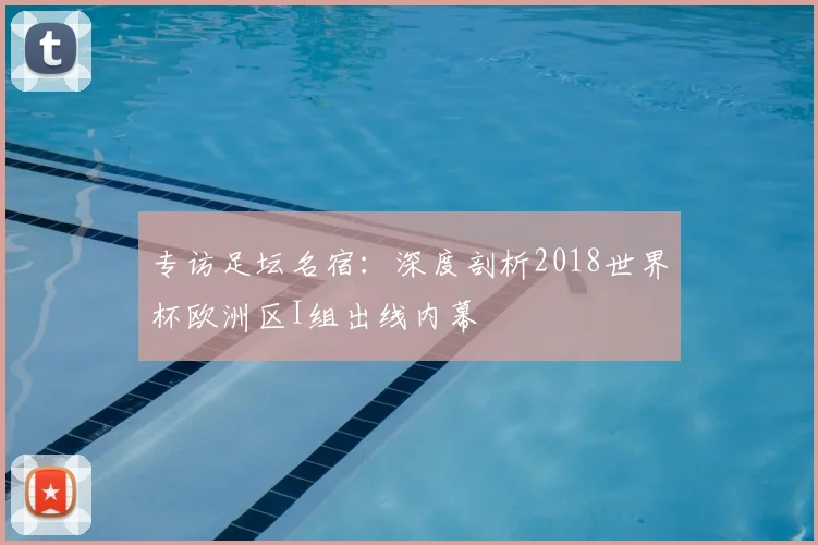 专访足坛名宿:深度剖析2018世界杯欧洲区I组出线内幕